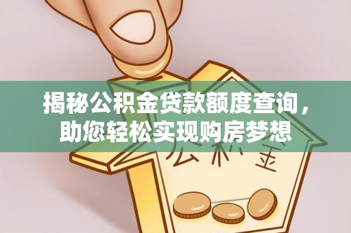 恩阳揭秘公积金贷款额度查询，助您轻松实现购房梦想