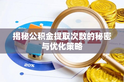 恩阳揭秘公积金提取次数的秘密与优化策略