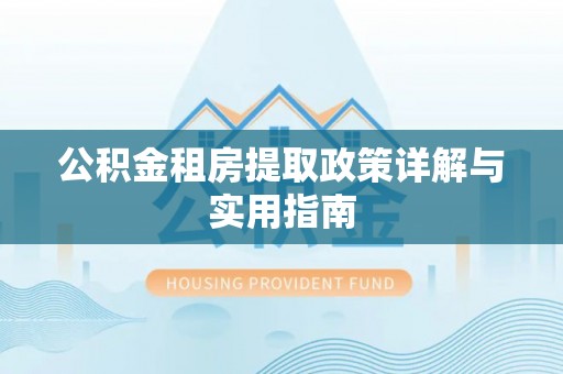 恩阳公积金租房提取政策详解与实用指南