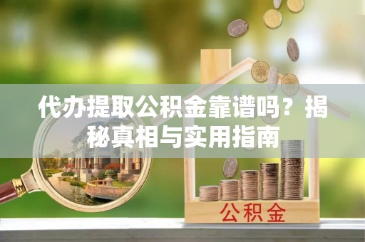 恩阳代办提取公积金靠谱吗？揭秘真相与实用指南