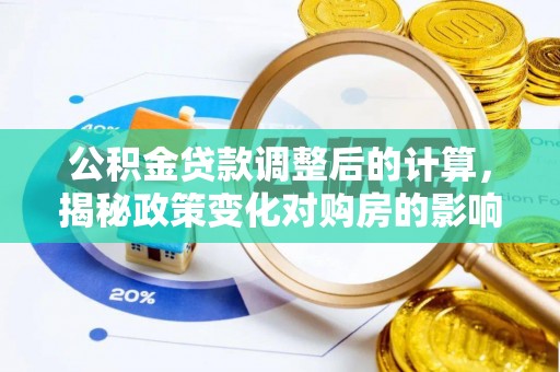 恩阳公积金贷款调整后的计算，揭秘政策变化对购房的影响