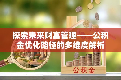 恩阳探索未来财富管理——公积金优化路径的多维度解析